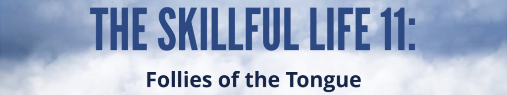 The Skillful Life 11 ~ Follies of the Tongue - Title