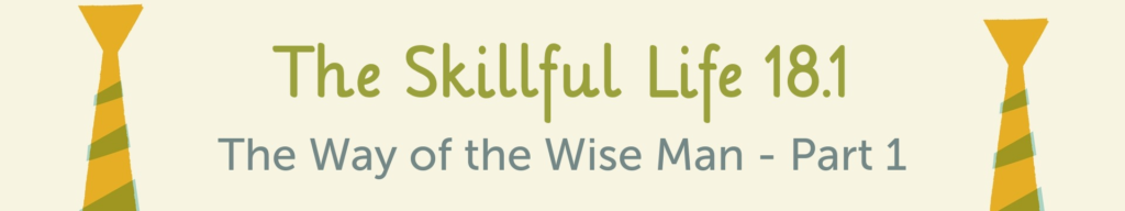 The Skillful Life 18.1 - The Way of the Wise Man - Part 1